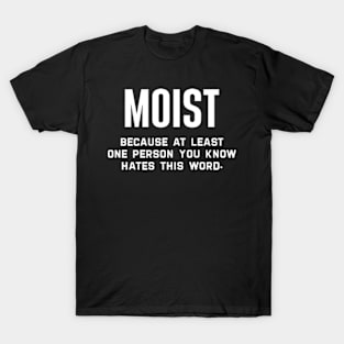 Moist Because At Least One Person You Know Hates This Word T-Shirt